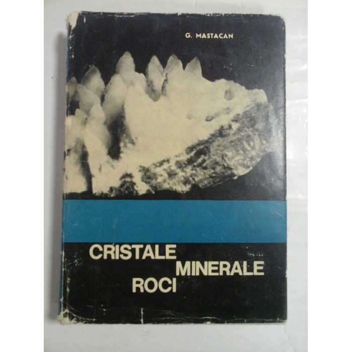 CRISTALE MINERALE ROCI - G.MASTACAN - Bucuresti, 1967 CRISTALE MINERALE ROCI - G.MASTACAN - Bucuresti, 1967